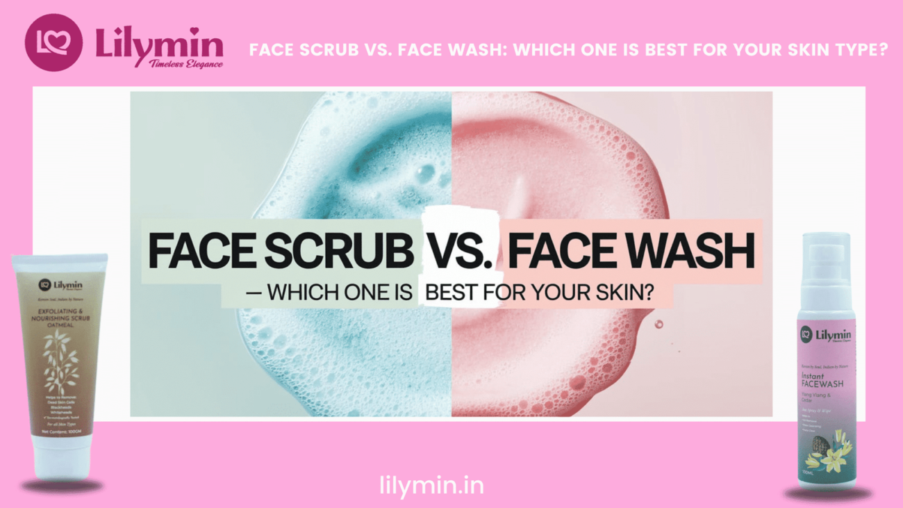 Face Scrub vs. Face Wash: Which One is Best for Your Skin Type?